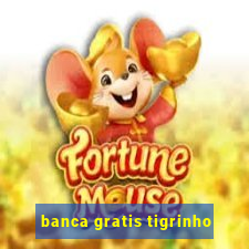 banca gratis tigrinho